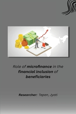 Role of microfinance in the financial inclusion of beneficiaries - Jyoti S Tepan