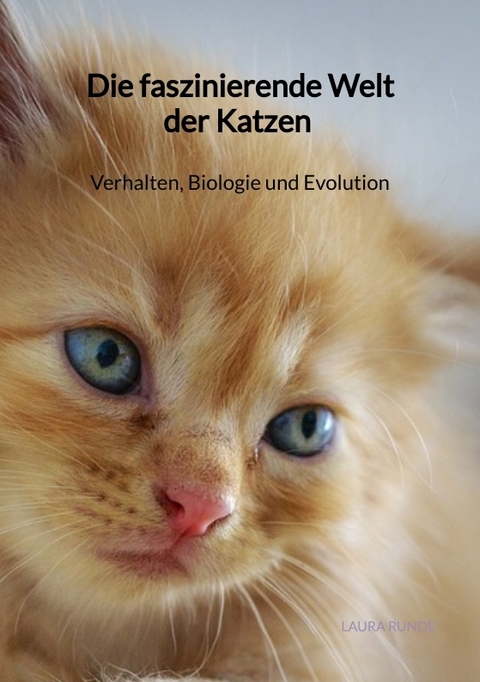 Die faszinierende Welt der Katzen - Verhalten, Biologie und Evolution - Laura Runde