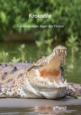 Krokodile - Faszinierende Jäger der Flüsse - Gina Böttcher