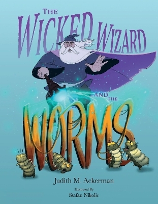 The Wicked Wizard and the Worms - Judith M. Ackerman