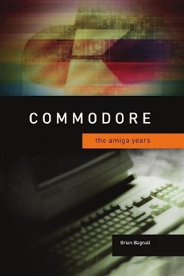 Commodore: The Amiga Years - Brian Bagnall