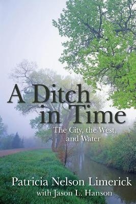 A Ditch in Time - Patricia Nelson Limerick, Jason L. Hanson