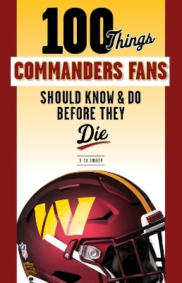 100 Things Commanders Fans Should Know & Do Before They Die - Rick Snider