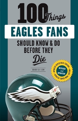 100 Things Eagles Fans Should Know & Do Before They Die - Chuck Carlson