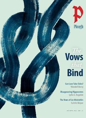 Plough Quarterly No. 33 &ndash; The Vows That Bind - Wendell Berry, Lydia S. Dugdale, Phil Christman, Kelsey Osgood, King-Ho Leung