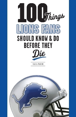 100 Things Lions Fans Should Know & Do Before They Die - Paula Pasche