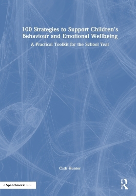 100 Strategies to Support Children&rsquo;s Behaviour and Emotional Wellbeing - Cath Hunter