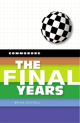 Commodore: The Final Years - Brian Bagnall
