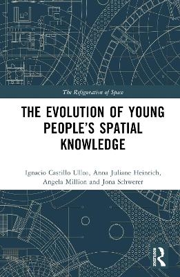 The Evolution of Young People&rsquo;s Spatial Knowledge - Ignacio Castillo Ulloa, Anna Juliane Heinrich, Angela Million, Jona Schwerer