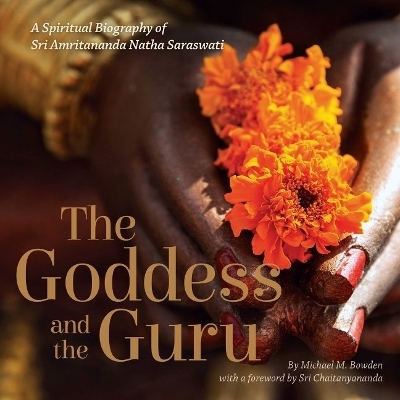 The Goddess and the Guru - Michael M. Bowden, Sri Chaitanyananda