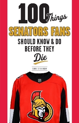 100 Things Senators Fans Should Know & Do Before They Die