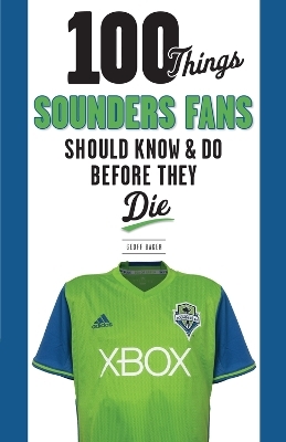 100 Things Sounders Fans Should Know & Do Before They Die
