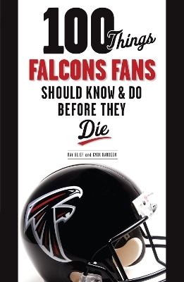 100 Things Falcons Fans Should Know & Do Before They Die - Ray Glier, Knox Bardeen
