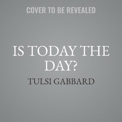 Is Today the Day? Lib/E - Tulsi Gabbard