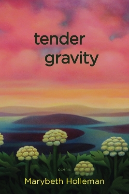tender gravity - Marybeth Holleman
