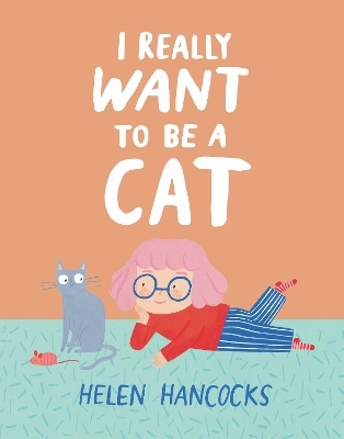 I Really Want To Be a Cat - Helen Hancocks