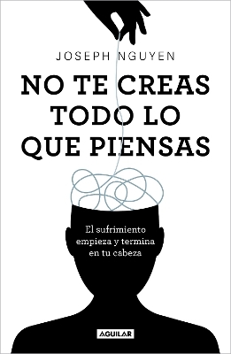 No te creas todo lo que piensas: El sufrimiento empieza y termina en tu cabeza / Don't Believe Everything You Think - Joseph Nguyen