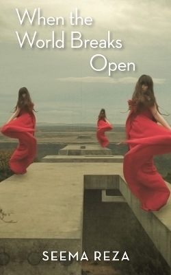 When the World Breaks Open - Seema Reza