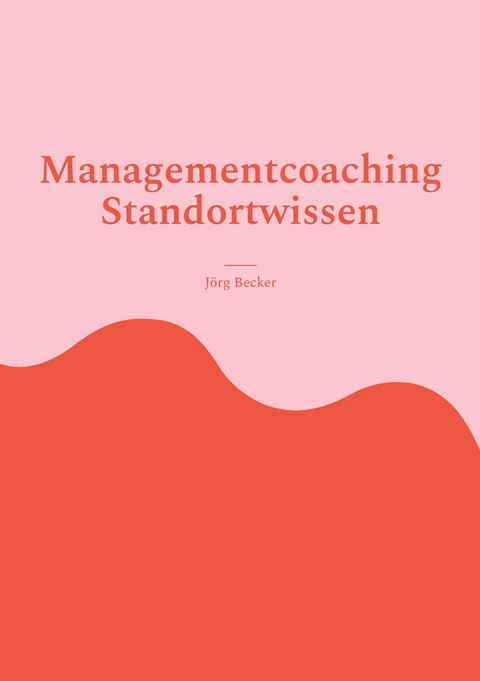 Managementcoaching Standortwissen - J&ouml;rg Becker