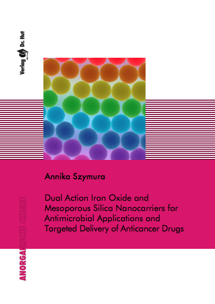 Dual Action Iron Oxide and Mesoporous Silica Nanocarriers for Antimicrobial Applications and Targeted Delivery of Anticancer Drugs - Annika Szymura