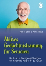 Aktives Ged&auml;chtnistraining f&uuml;r Senioren mit Bewegungen. So halten Sie Kopf und K&ouml;rper fit - Agnes Boos, Karin Platje