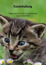 Katzenhaltung - Tipps und Tricks f&uuml;r ein gl&uuml;ckliches Zusammenleben - Jonna Schiller