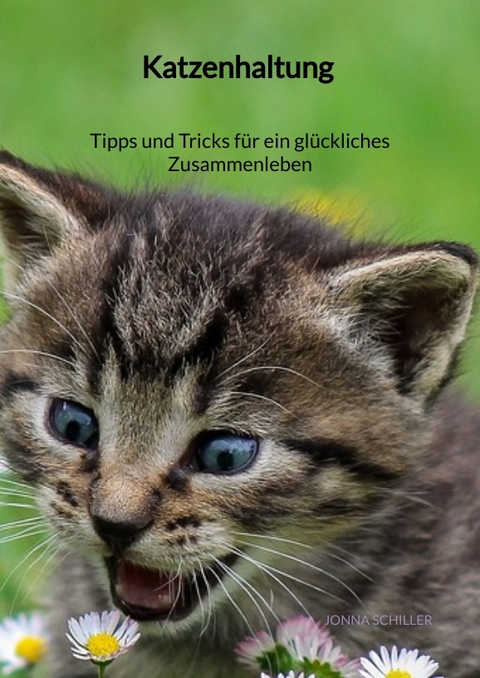Katzenhaltung - Tipps und Tricks f&uuml;r ein gl&uuml;ckliches Zusammenleben - Jonna Schiller