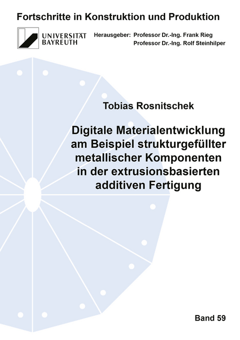 Digitale Materialentwicklung am Beispiel strukturgef&uuml;llter metallischer Komponenten in der extrusionsbasierten additiven Fertigung - Tobias Rosnitschek