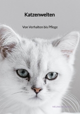 Katzenwelten - Von Verhalten bis Pflege - Melina Neuhaus