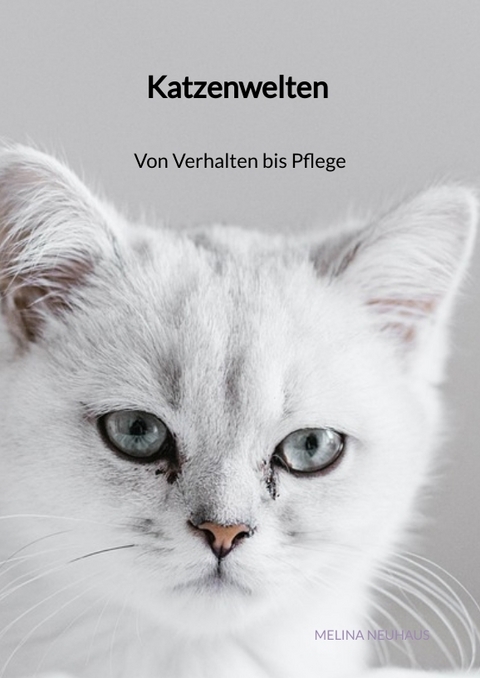 Katzenwelten - Von Verhalten bis Pflege - Melina Neuhaus