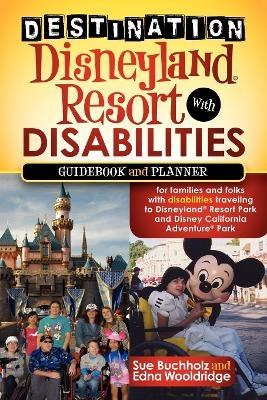 Destination Disneyland Resort with Disabilities - Sue Buchholz, Edna Wooldridge