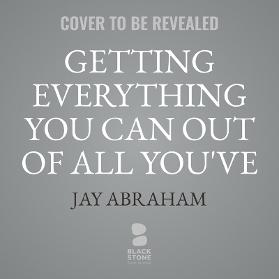 Getting Everything You Can Out of All You've Got - Jay Abraham