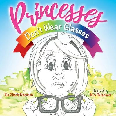 Princesses Don't Wear Glasses - Tia Cherie Dammen