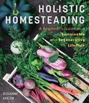 Holistic Homesteading - Roxanne Ahern