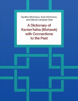 A Dictionary of Kanien'kéha (Mohawk) with Connections to the Past - Gunther Michelson, Karin Michelson, Glenda Canadian Deer