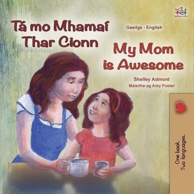 My Mom is Awesome (Irish English Bilingual Children's Book) - Shelley Admont, KidKiddos Books