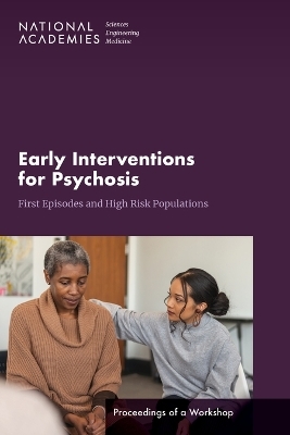 Early Interventions for Psychosis - Engineering National Academies of Sciences  and Medicine,  Health and Medicine Division,  Board on Health Sciences Policy,  Board on Health Care Services,  Forum on Mental Health and Substance Use Disorders