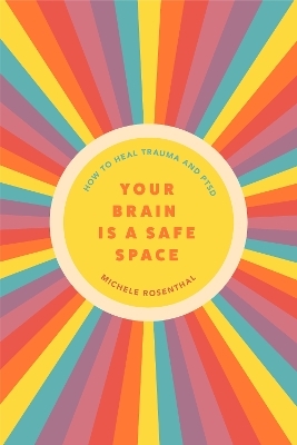 Your Brain Is a Safe Space - Michele Rosenthal