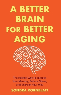 A Better Brain for Better Aging - Sondra Kornblatt