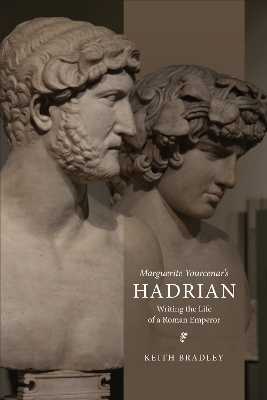 Marguerite Yourcenar's Hadrian - Keith Bradley