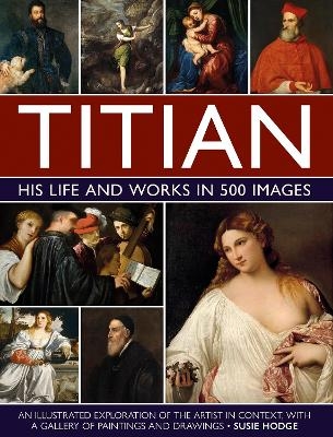 Titian: His Life and Works in 500 Images - Susie Hodge