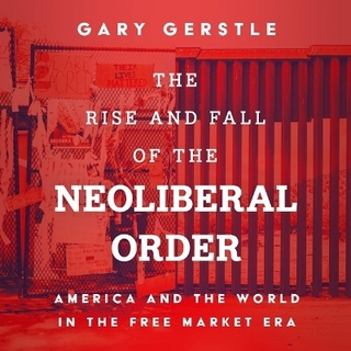 The Rise and Fall of the Neoliberal Order