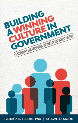 Building A Winning Culture In Government - Patrick R. Leddin, Shawn D. Moon