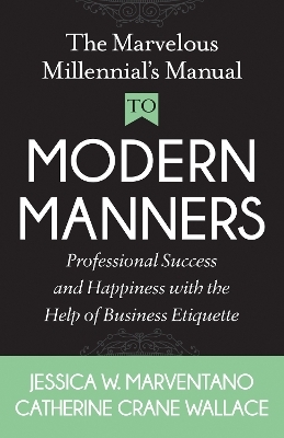 The Marvelous Millennial's Manual To Modern Manners - Jessica W. Marventano, Catherine Crane Wallace