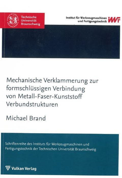Mechanische Verklammerung zur formschl&uuml;ssigen Verbindung von Metall-Faser-Kunststoff Verbundstrukturen - Michael Brand