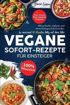 Vegane SOFORT-Rezepte f&uuml;r Einsteiger - David Eggers