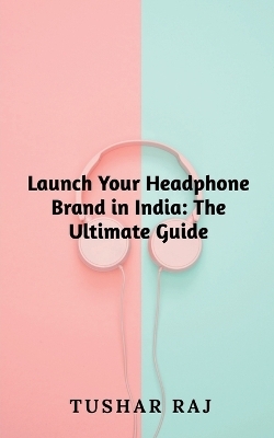 Launch Your Headphone Brand in India - Tushar Raj