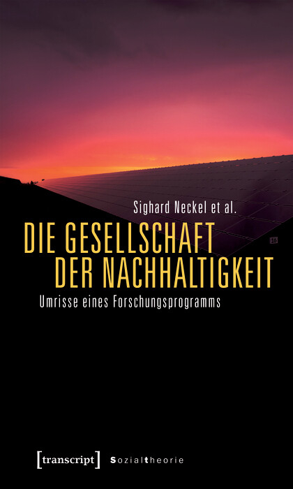 Die Gesellschaft der Nachhaltigkeit -  Sighard Neckel,  Natalia Besedovsky,  Moritz Boddenberg,  Martina Hasenfratz,  Sarah Miriam Pritz,  Timo