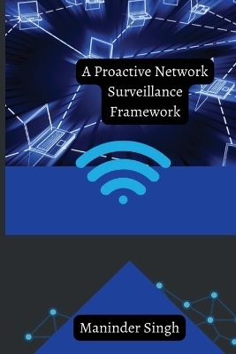 A Proactive Network Surveillance Framework - Maninder Singh