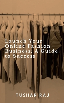 Launch Your Online Fashion Business - Tushar Raj